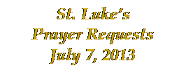 Text Box: St. Lukes 
Prayer Requests
July 7, 2013
